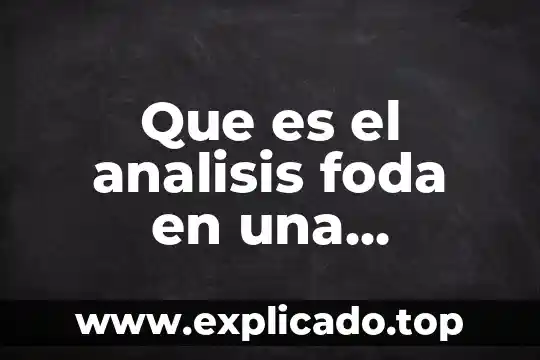 Que es analisis f.o.d.a de chamarras 5 Que es el analisis foda en una empresa