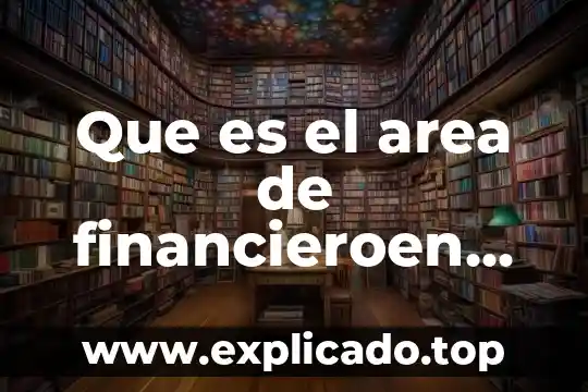 Area de proteccion de ciatrocienagas que es 3 Que es el area de financieroen una empresa