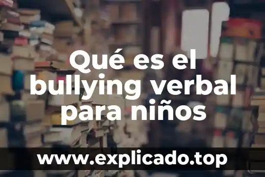 Que es la violencia fisica verbal y psicologica 7 Qué es el bullying verbal para niños