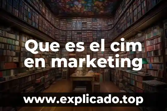 Qué es lo más importante del marketing 6 Que es el cim en marketing