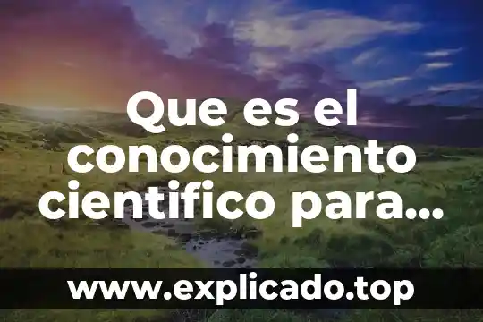 Para que es el conocimiento intuitivo 6 Que es el conocimiento cientifico para niños