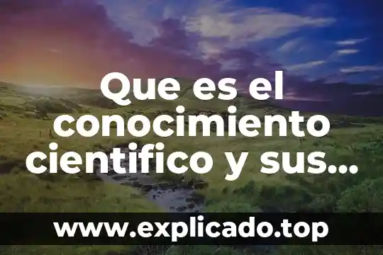 Que es conocimiento segun fidias arias 3 Que es el conocimiento cientifico y sus ejem