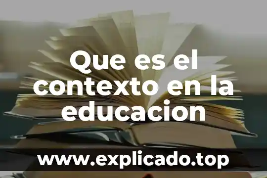 Que es el contexto historico social 5 Que es el contexto en la educacion