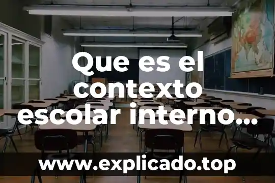 Que es el contexto historico social 7 Que es el contexto escolar interno y externo