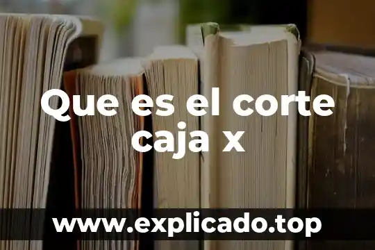 Que es el corte caja x