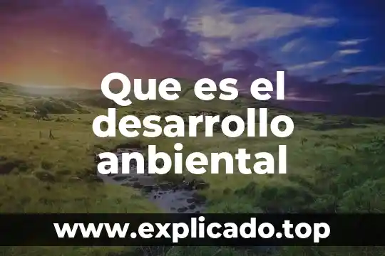 Que es el desarrollo sustentable onu 5 Que es el desarrollo anbiental