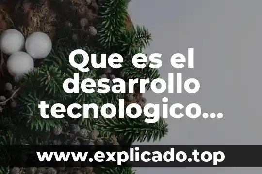 Que es el desarrollo tecnologico actual 5 Que es el desarrollo tecnologico para aprobechar los recursos