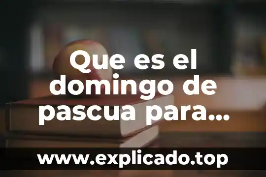 Qué es la fiesta de Pascua para niños 4 Que es el domingo de pascua para niños