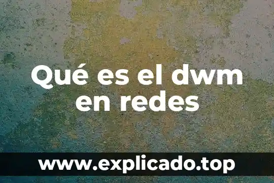 Que es la materia civil 8 Qué es el dwm en redes