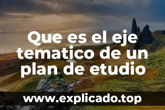 Que es un eje tematico de un texto 6 Que es el eje tematico de un plan de etudio