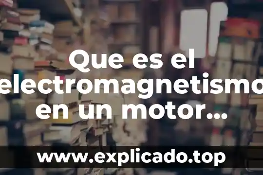 Que es un rotor de un motor electrico 8 Que es el electromagnetismo en un motor electrico