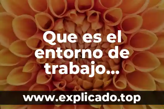 Que es el entorno de programacion 8 Que es el entorno de trabajo windows
