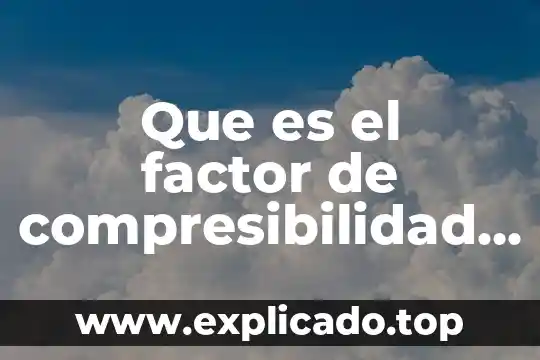 Que es el factor cinetico en quimica 6 Que es el factor de compresibilidad a partir de correlaciones