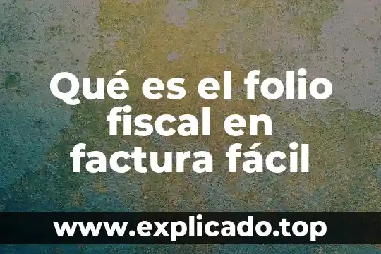 Que es una factura electronica para las personas fisicas 6 Qué es el folio fiscal en factura fácil