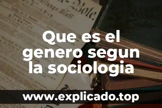 Qué es lo que hace la sociología educativa 5 Que es el genero segun la sociologia