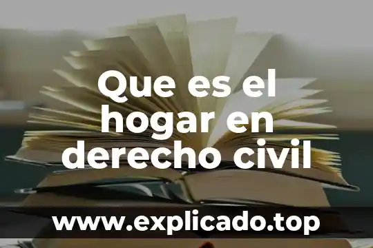 Que es el hogar en derecho civil