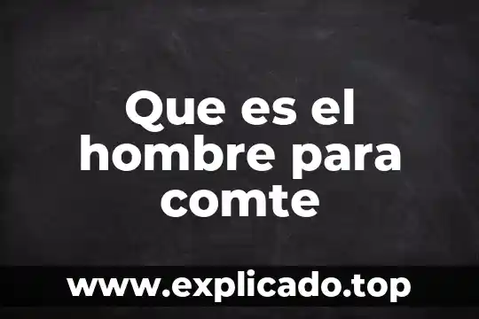 Qué es dinámica social según Comte 7 Que es el hombre para comte