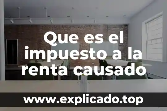 Ley del impuesto sobre la renta que es 6 Que es el impuesto a la renta causado