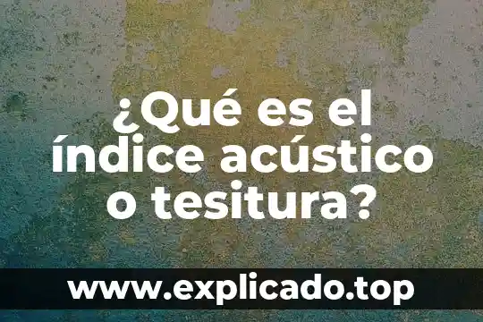 Que es el indice de octano definicion 5 ¿Qué es el índice acústico o tesitura?