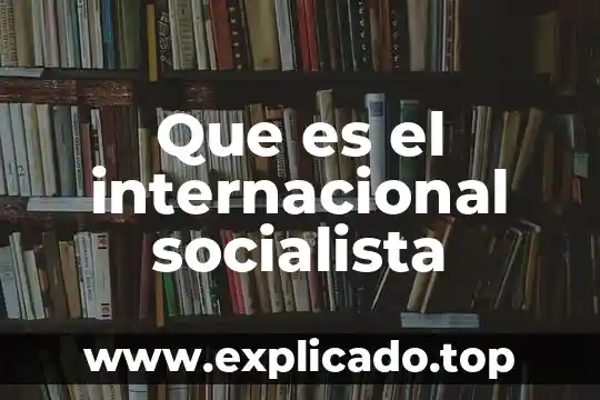 Que es una leyenda internacional 5 Que es el internacional socialista