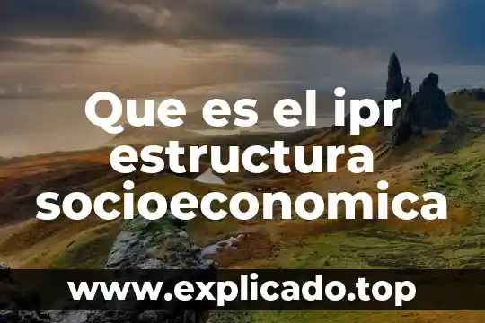 Que es la actaea en estructura socioeconomica de mexico 4 Que es el ipr estructura socioeconomica