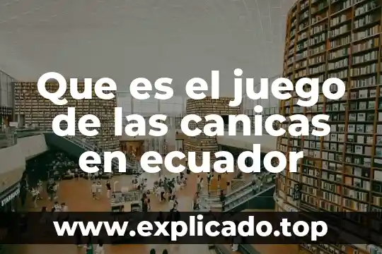 Que es un juego modificado y adatado 4 Que es el juego de las canicas en ecuador