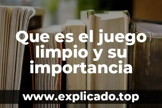 Que es un juego xapk 5 Que es el juego limpio y su importancia