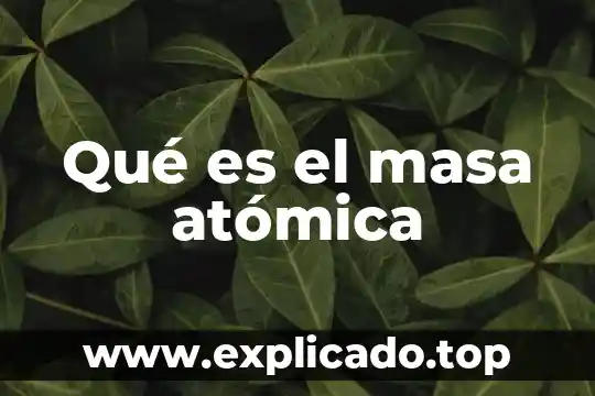 Que es un modelo atomica 3 Qué es el masa atómica