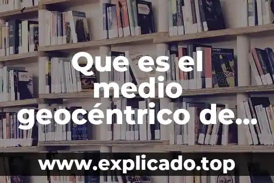 En el medio científico que es el procedimiento 4 Que es el medio geocéntrico de la tierra