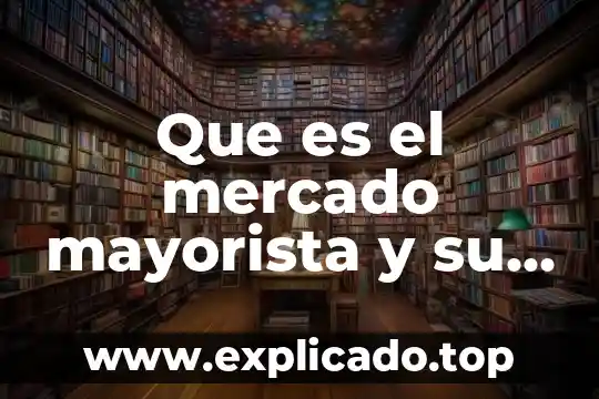 Estudio mercado que es lo que quiere la gente 4 Que es el mercado mayorista y su clasificacion