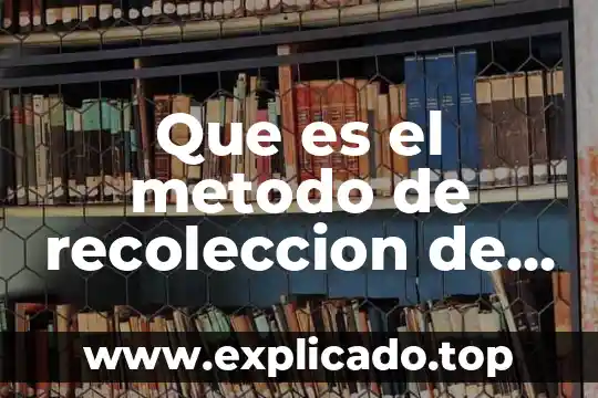 Que es recoleccion de datos que tipos exiasten 8 Que es el metodo de recoleccion de datos en estadistica