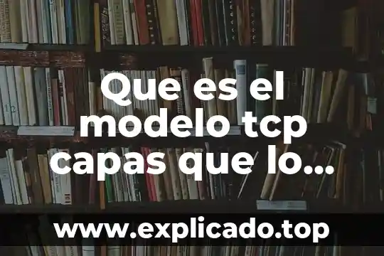 Cadena de abastecimiento que es y que elementos la integran 8 Que es el modelo tcp capas que lo integran