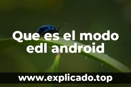 Que es com android os 7 Que es el modo edl android