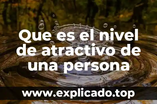Que es lo mas atractivo de un hombre fisicamente 8 Que es el nivel de atractivo de una persona