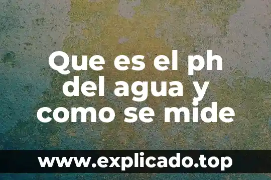 Que es el ph del agua y como se mide