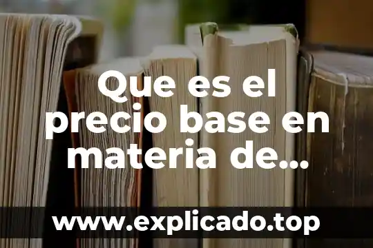 Qué es un programa anual de adquisiciones 4 Que es el precio base en materia de adquisiciones