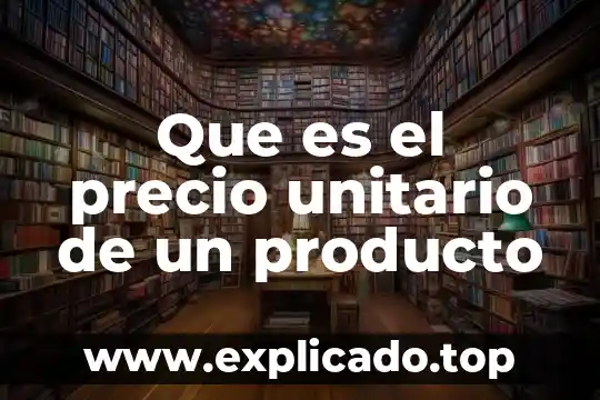 Que es un precio unitario matematicas 4 Que es el precio unitario de un producto