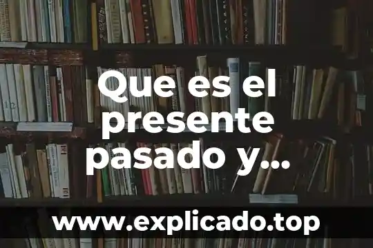Que es el presente pasado y futuro simple en ingles