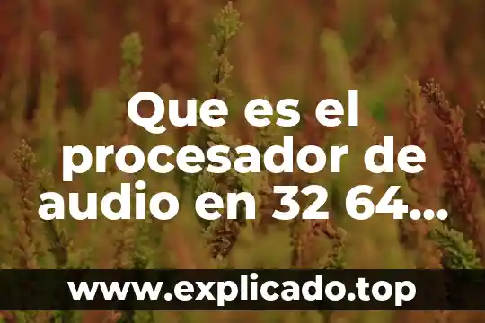 Qué es la salida de audio en pc 7 Que es el procesador de audio en 32 64 bits