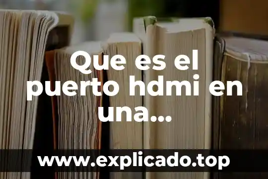 Puerto paralelo que es y para que sirve 5 Que es el puerto hdmi en una computadora