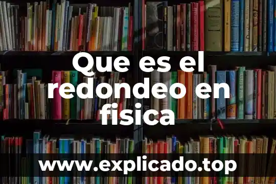 Que es notacion cientifica en fisica fundamental 4 Que es el redondeo en fisica