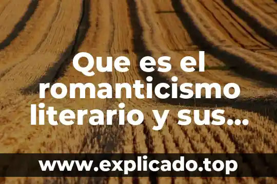 Que es el romanticismo literario y sus caracteristicas