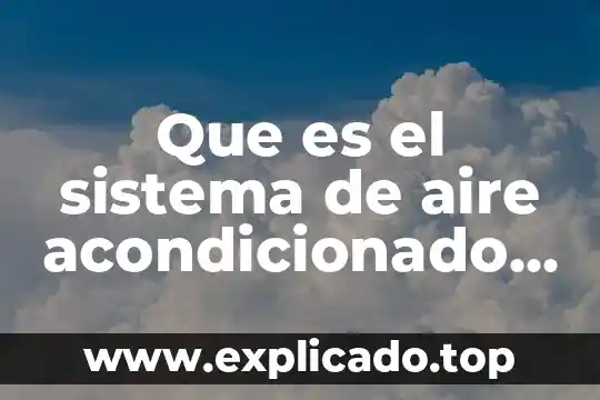Que es un sistema de aire acondicionado automotriz 8 Que es el sistema de aire acondicionado automotriz