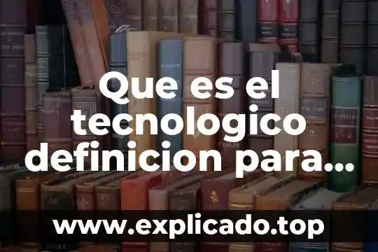 Que es el desarrollo tecnologico actual 7 Que es el tecnologico definicion para secundaria