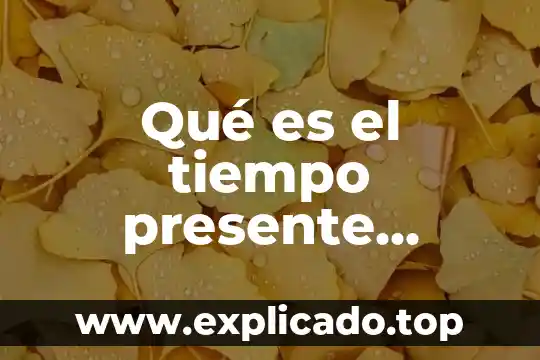 Qué es el tiempo presente histórico y ejemplos
