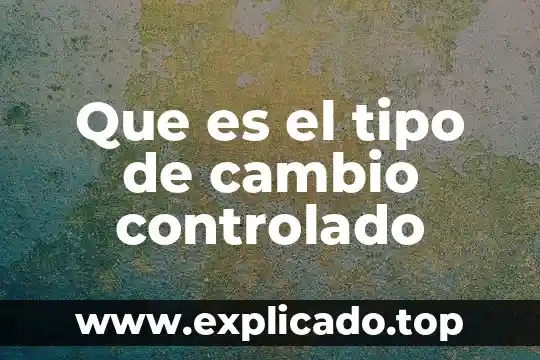 Que es el tipo de cambio controlado