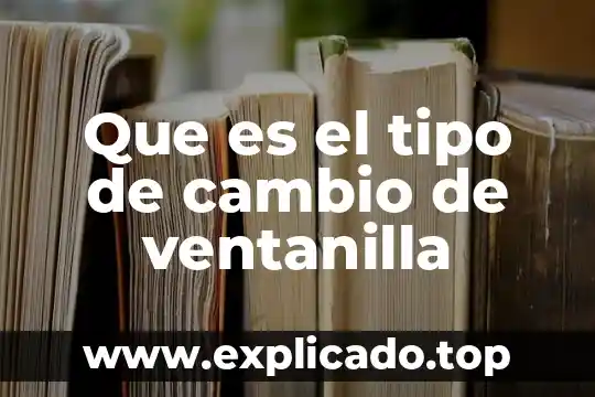 Que es el tipo de cambio de ventanilla
