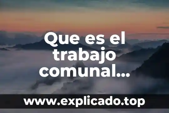 Qué es metodología del trabajo universitario 6 Que es el trabajo comunal universitario