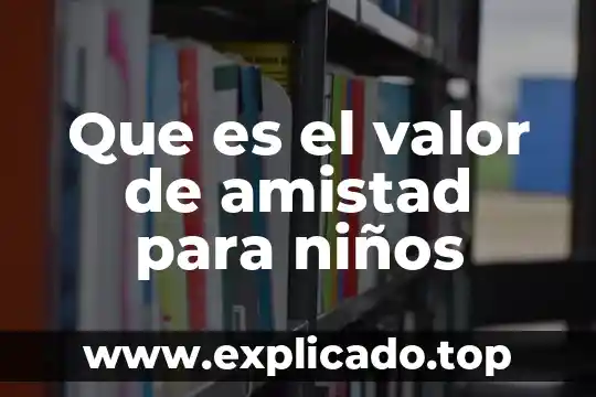 Que es el valor en la empresa 8 Que es el valor de amistad para ni帽os