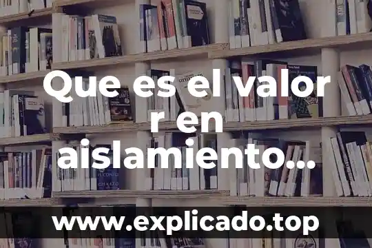 Que es el proceso de tratamiento termico 5 Que es el valor r en aislamiento termico